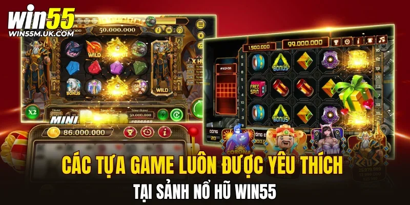 Các tựa game luôn được yêu thích tại sảnh Nổ Hũ WIN55