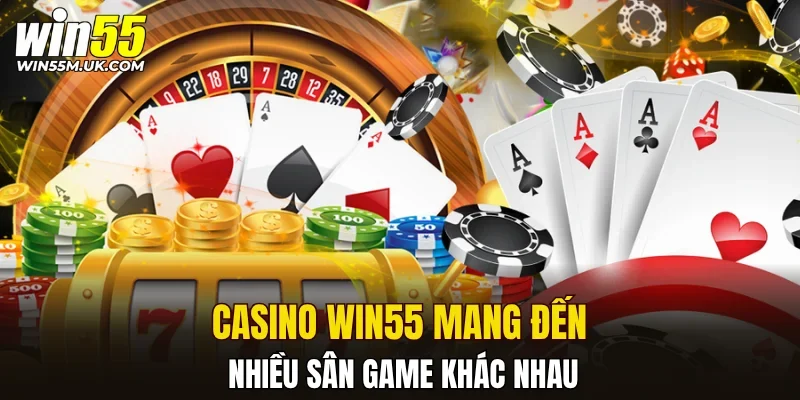 Casino WIN55 mang đến nhiều sân game khác nhau