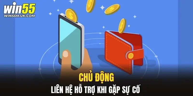 Chủ động liên hệ hỗ trợ khi gặp sự cố