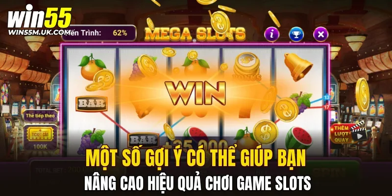 Một số gợi ý có thể giúp bạn nâng cao hiệu quả chơi game slots