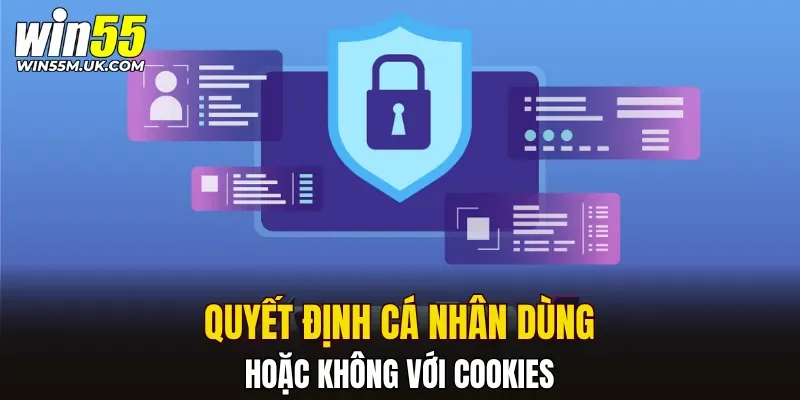 Quyết định cá nhân dùng hoặc không với Cookies