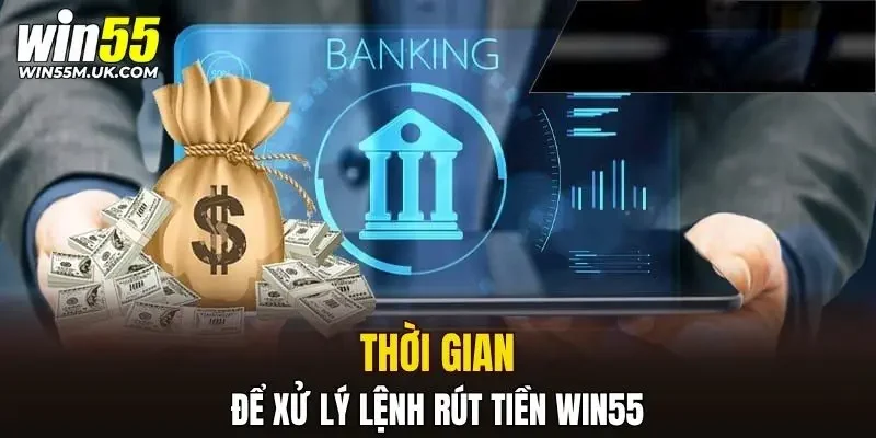 Thời gian để xử lý lệnh rút tiền WIN55