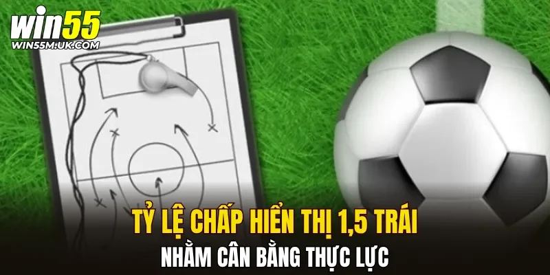 Tỷ lệ chấp hiển thị 1,5 trái nhằm cân bằng thực lực