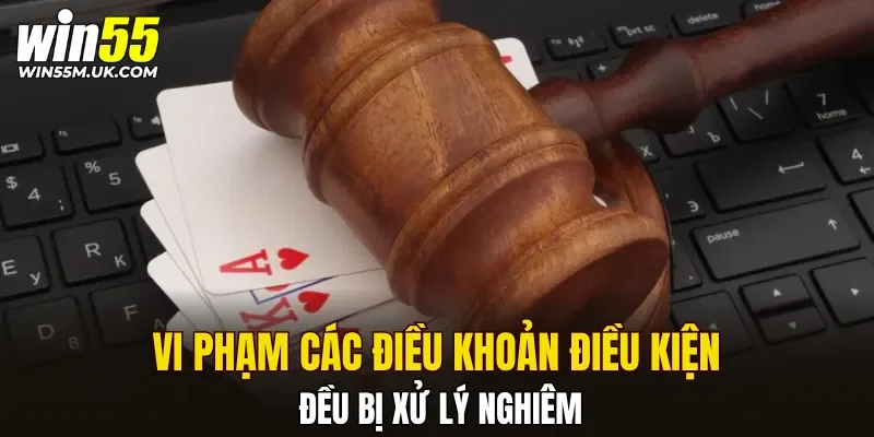 Vi phạm các điều khoản điều kiện đều bị xử lý nghiêm